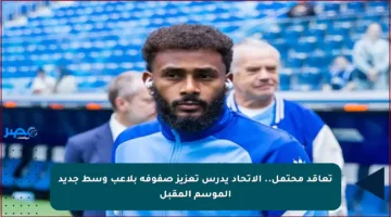 تعاقد محتمل.. الاتحاد يدرس تعزيز صفوفه بلاعب وسط جديد الموسم المقبل